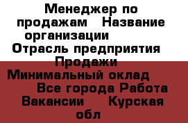 Менеджер по продажам › Название организации ­ Snaim › Отрасль предприятия ­ Продажи › Минимальный оклад ­ 30 000 - Все города Работа » Вакансии   . Курская обл.